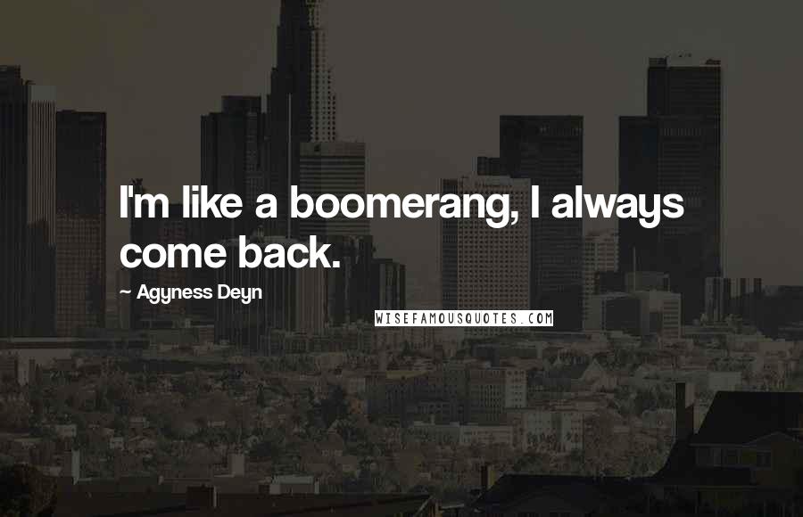 Agyness Deyn Quotes: I'm like a boomerang, I always come back.