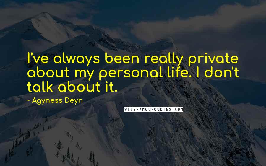 Agyness Deyn Quotes: I've always been really private about my personal life. I don't talk about it.
