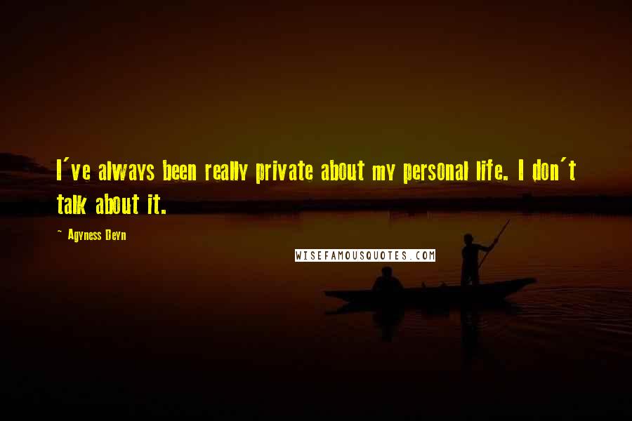 Agyness Deyn Quotes: I've always been really private about my personal life. I don't talk about it.