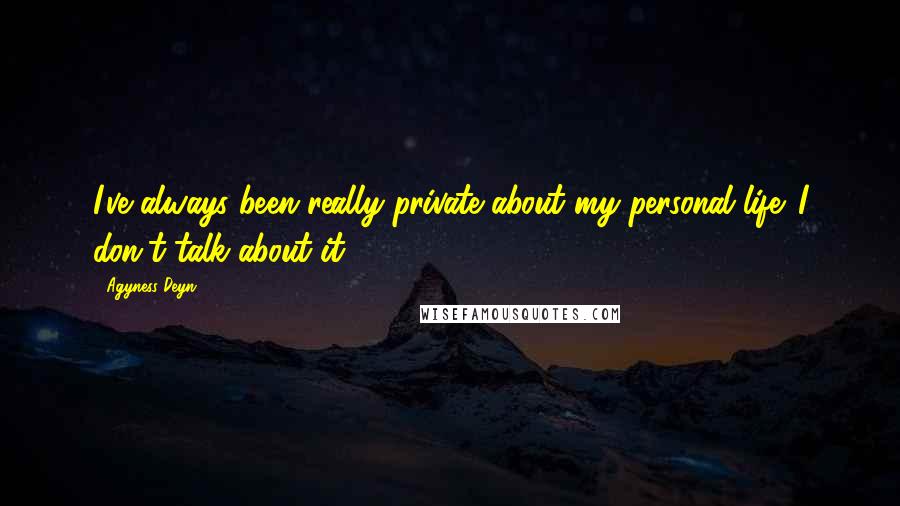 Agyness Deyn Quotes: I've always been really private about my personal life. I don't talk about it.