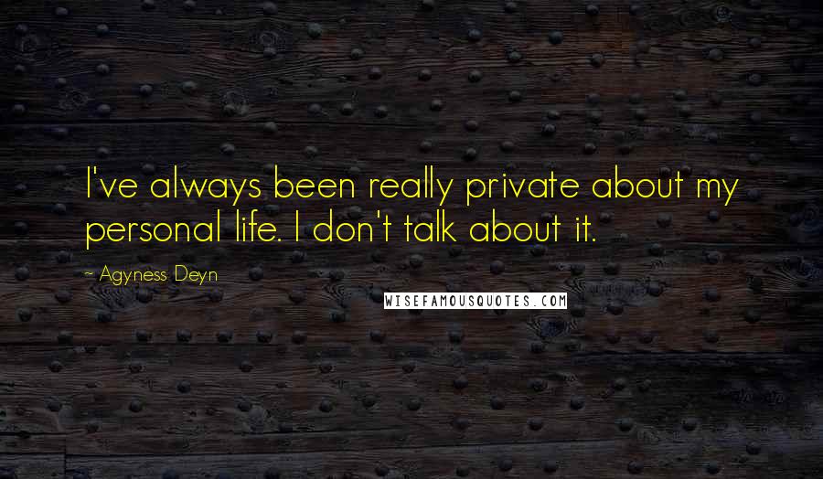 Agyness Deyn Quotes: I've always been really private about my personal life. I don't talk about it.