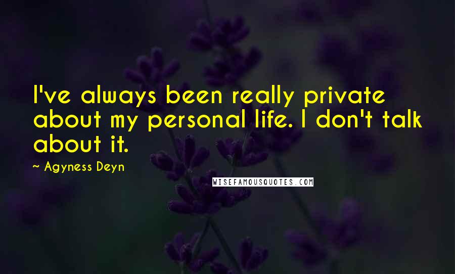 Agyness Deyn Quotes: I've always been really private about my personal life. I don't talk about it.