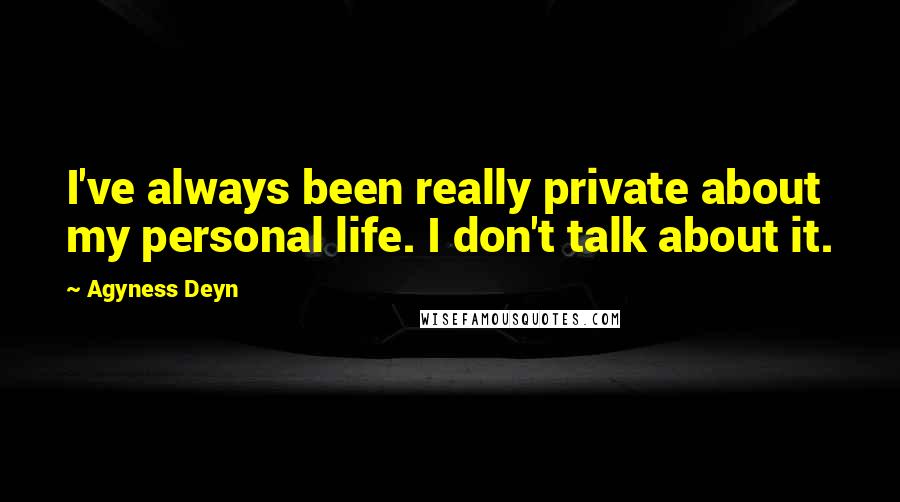 Agyness Deyn Quotes: I've always been really private about my personal life. I don't talk about it.