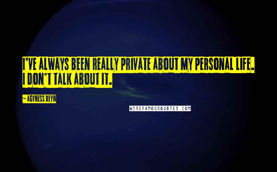 Agyness Deyn Quotes: I've always been really private about my personal life. I don't talk about it.