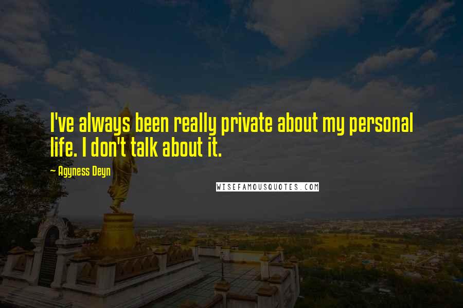 Agyness Deyn Quotes: I've always been really private about my personal life. I don't talk about it.