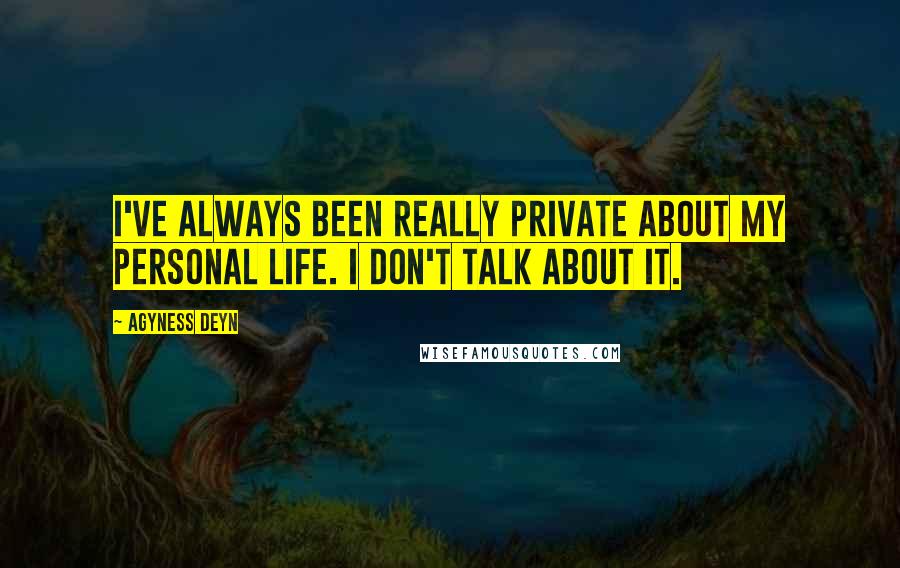 Agyness Deyn Quotes: I've always been really private about my personal life. I don't talk about it.