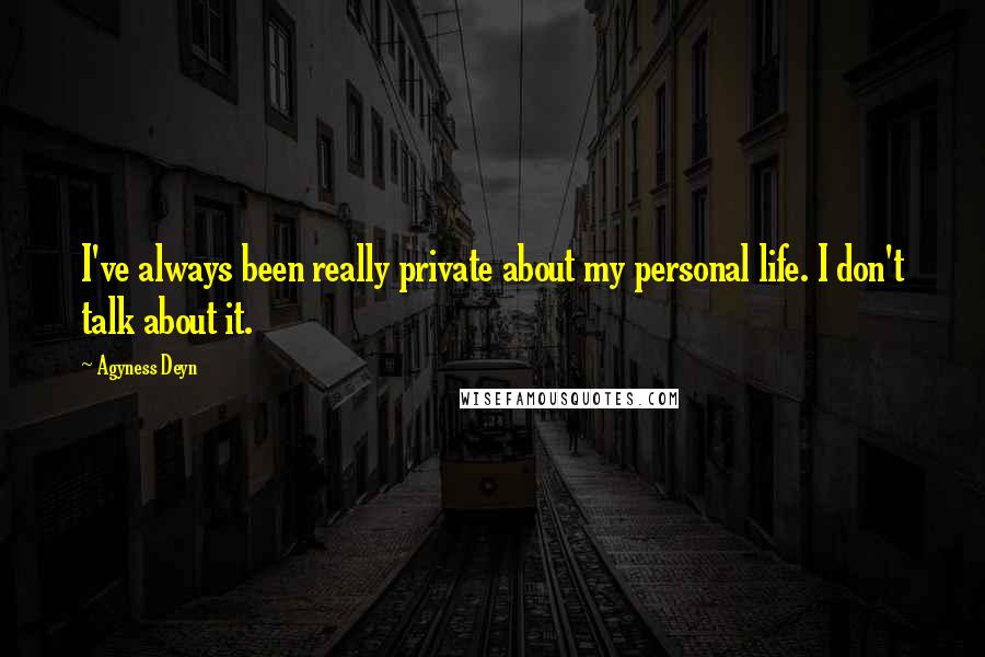 Agyness Deyn Quotes: I've always been really private about my personal life. I don't talk about it.