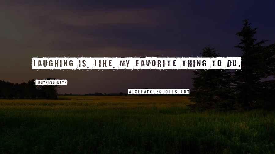 Agyness Deyn Quotes: Laughing is, like, my favorite thing to do.