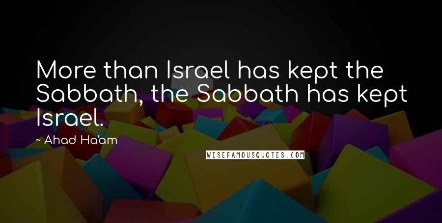 Ahad Ha'am Quotes: More than Israel has kept the Sabbath, the Sabbath has kept Israel.