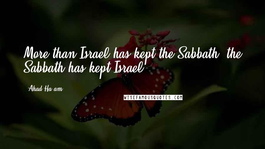 Ahad Ha'am Quotes: More than Israel has kept the Sabbath, the Sabbath has kept Israel.