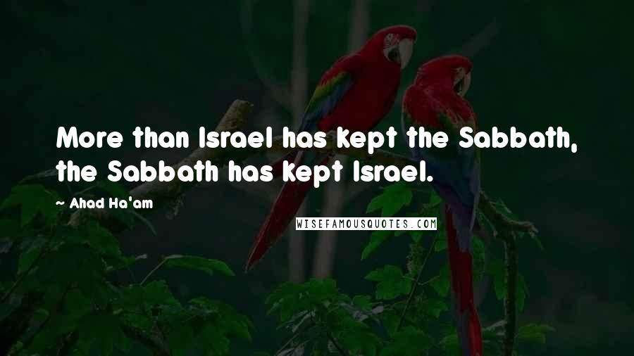 Ahad Ha'am Quotes: More than Israel has kept the Sabbath, the Sabbath has kept Israel.