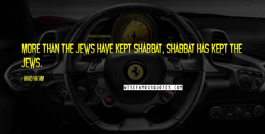 Ahad Ha'am Quotes: More than the Jews have kept Shabbat, Shabbat has kept the Jews.