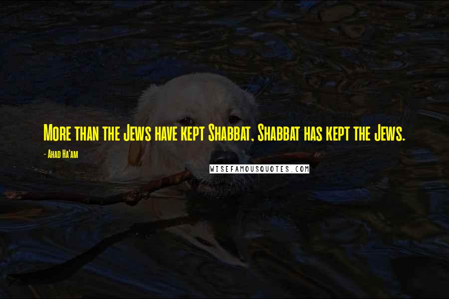 Ahad Ha'am Quotes: More than the Jews have kept Shabbat, Shabbat has kept the Jews.