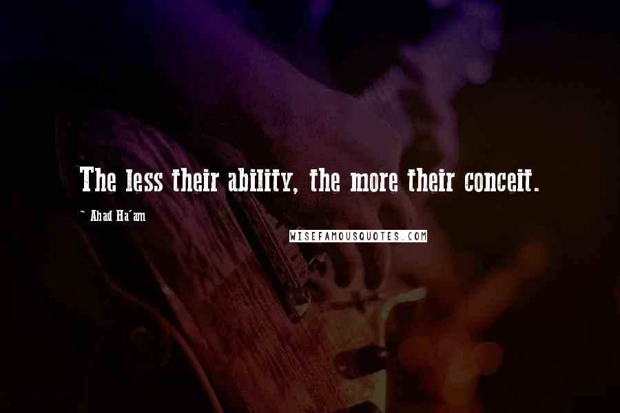 Ahad Ha'am Quotes: The less their ability, the more their conceit.