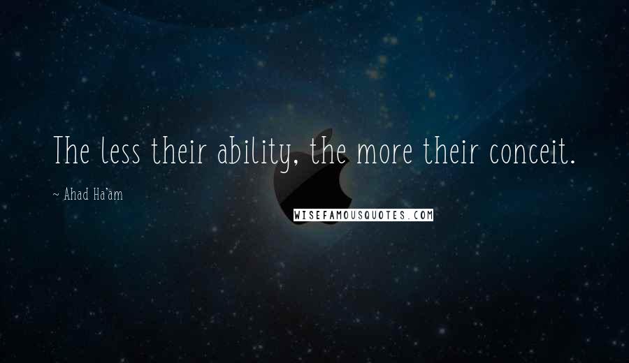 Ahad Ha'am Quotes: The less their ability, the more their conceit.
