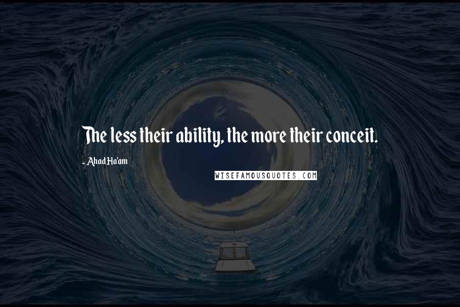 Ahad Ha'am Quotes: The less their ability, the more their conceit.