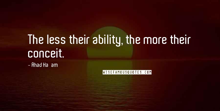 Ahad Ha'am Quotes: The less their ability, the more their conceit.