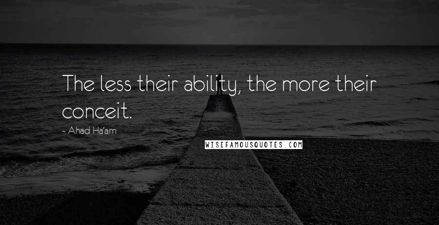 Ahad Ha'am Quotes: The less their ability, the more their conceit.