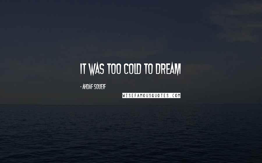 Ahdaf Soueif Quotes: It was too cold to dream