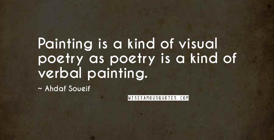 Ahdaf Soueif Quotes: Painting is a kind of visual poetry as poetry is a kind of verbal painting.