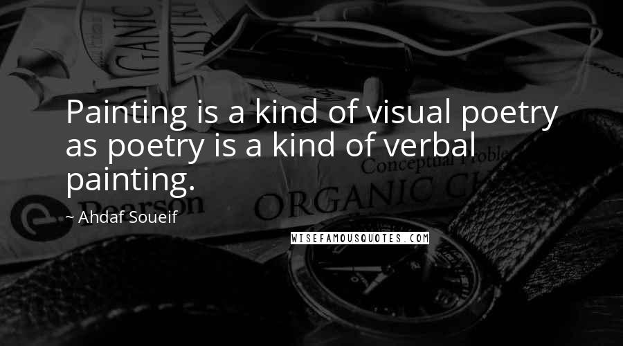 Ahdaf Soueif Quotes: Painting is a kind of visual poetry as poetry is a kind of verbal painting.