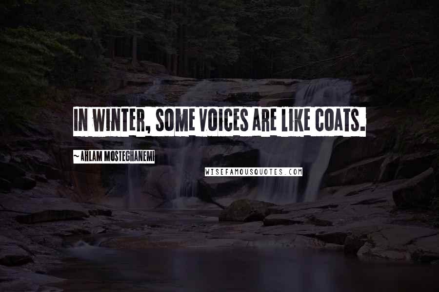 Ahlam Mosteghanemi Quotes: In winter, some voices are like coats.