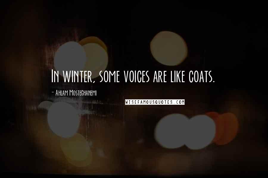Ahlam Mosteghanemi Quotes: In winter, some voices are like coats.