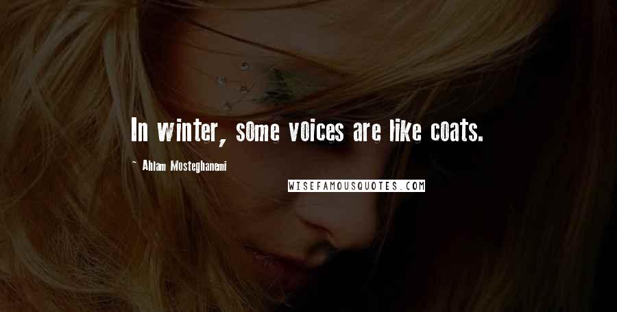 Ahlam Mosteghanemi Quotes: In winter, some voices are like coats.