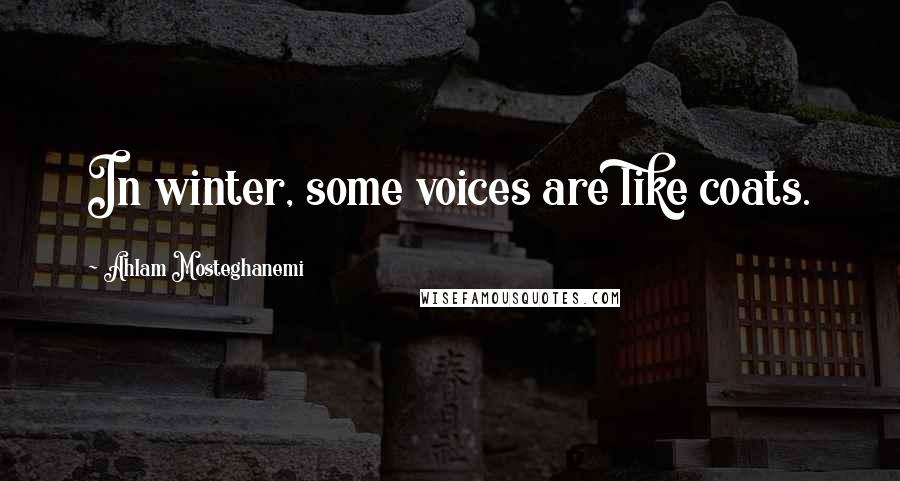 Ahlam Mosteghanemi Quotes: In winter, some voices are like coats.