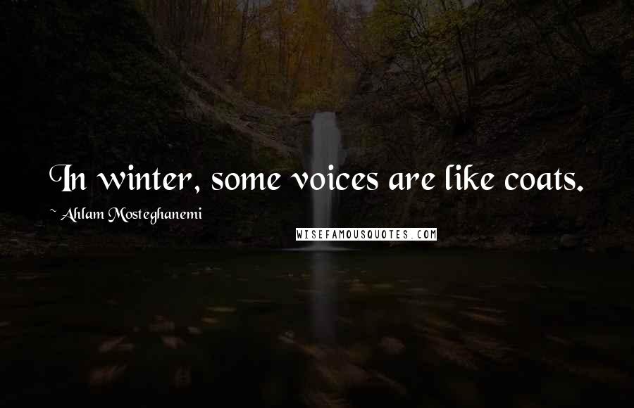 Ahlam Mosteghanemi Quotes: In winter, some voices are like coats.