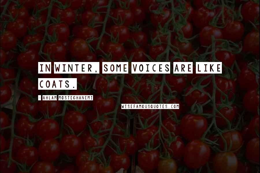 Ahlam Mosteghanemi Quotes: In winter, some voices are like coats.