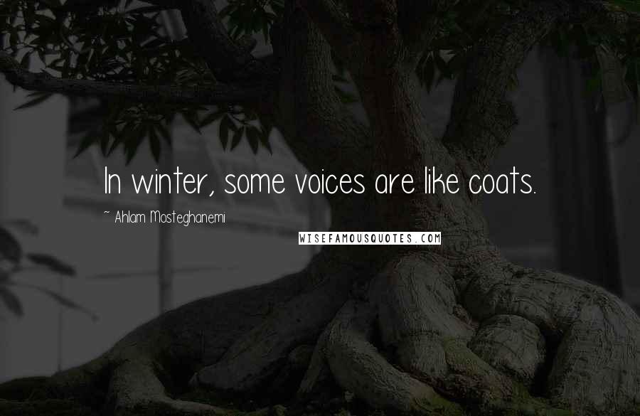 Ahlam Mosteghanemi Quotes: In winter, some voices are like coats.