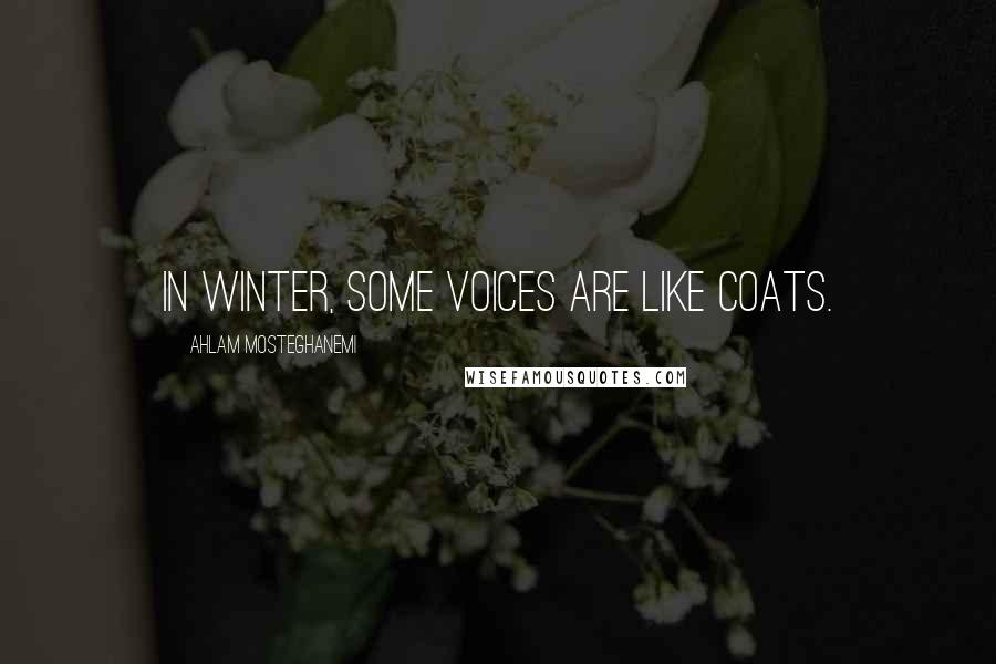 Ahlam Mosteghanemi Quotes: In winter, some voices are like coats.