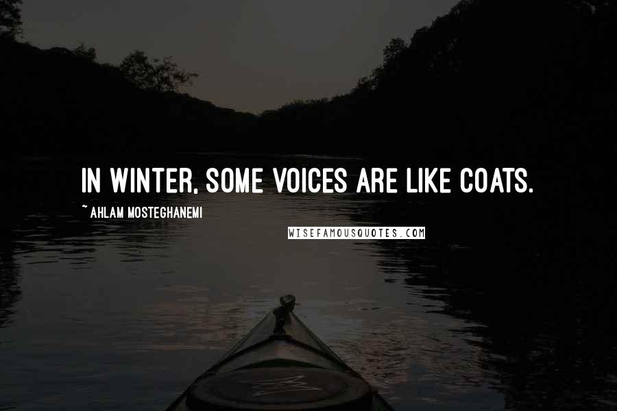 Ahlam Mosteghanemi Quotes: In winter, some voices are like coats.