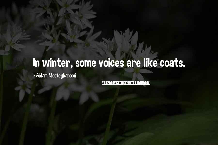 Ahlam Mosteghanemi Quotes: In winter, some voices are like coats.