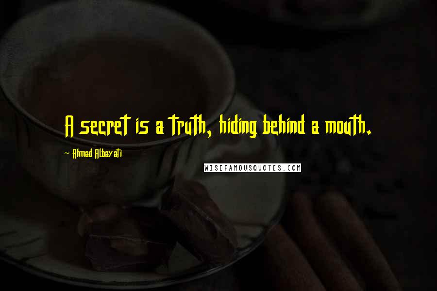 Ahmad Albayati Quotes: A secret is a truth, hiding behind a mouth.