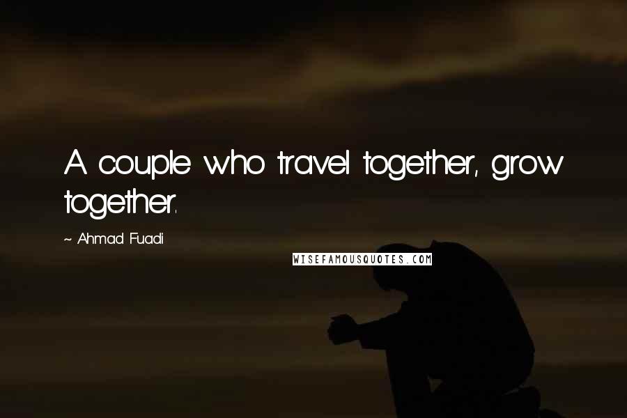 Ahmad Fuadi Quotes: A couple who travel together, grow together.