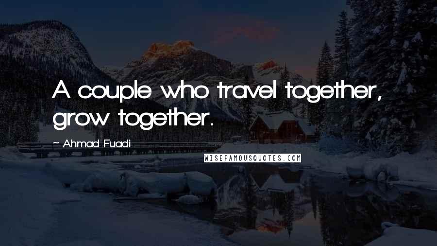 Ahmad Fuadi Quotes: A couple who travel together, grow together.