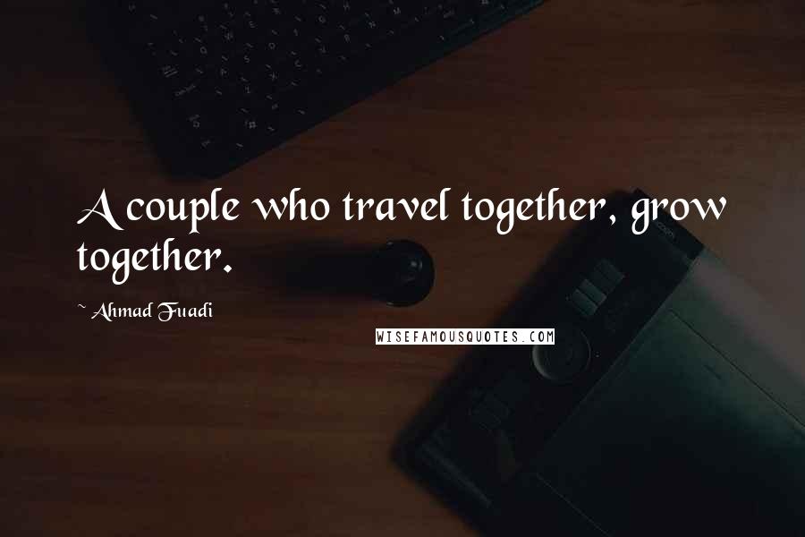 Ahmad Fuadi Quotes: A couple who travel together, grow together.