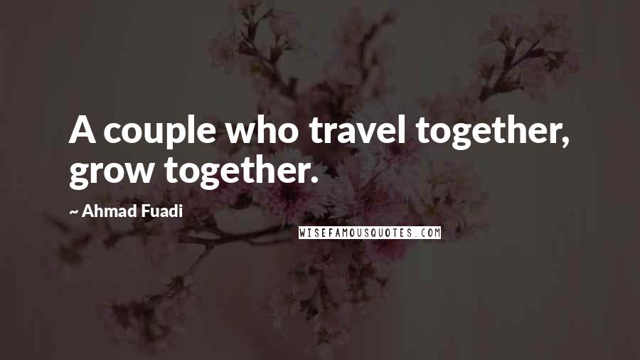 Ahmad Fuadi Quotes: A couple who travel together, grow together.