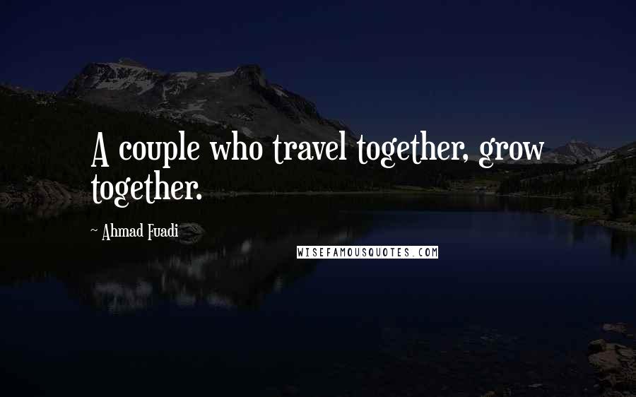 Ahmad Fuadi Quotes: A couple who travel together, grow together.