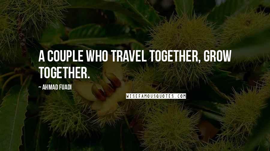Ahmad Fuadi Quotes: A couple who travel together, grow together.