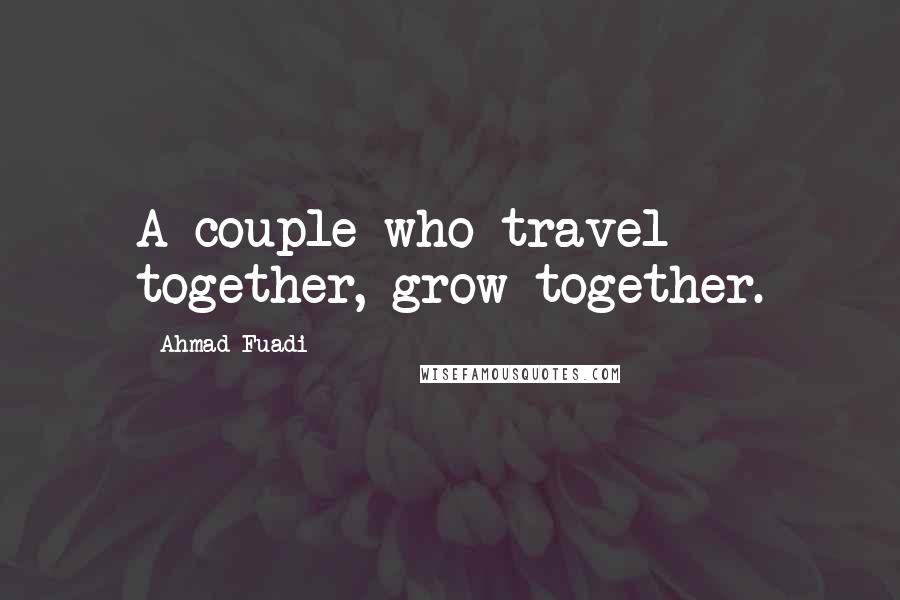 Ahmad Fuadi Quotes: A couple who travel together, grow together.