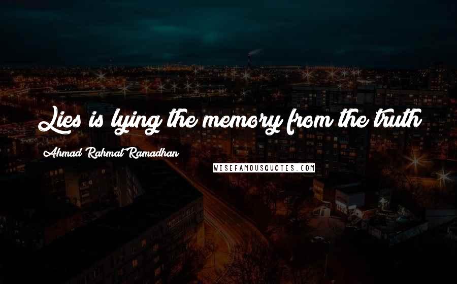 Ahmad Rahmat Ramadhan Quotes: Lies is lying the memory from the truth