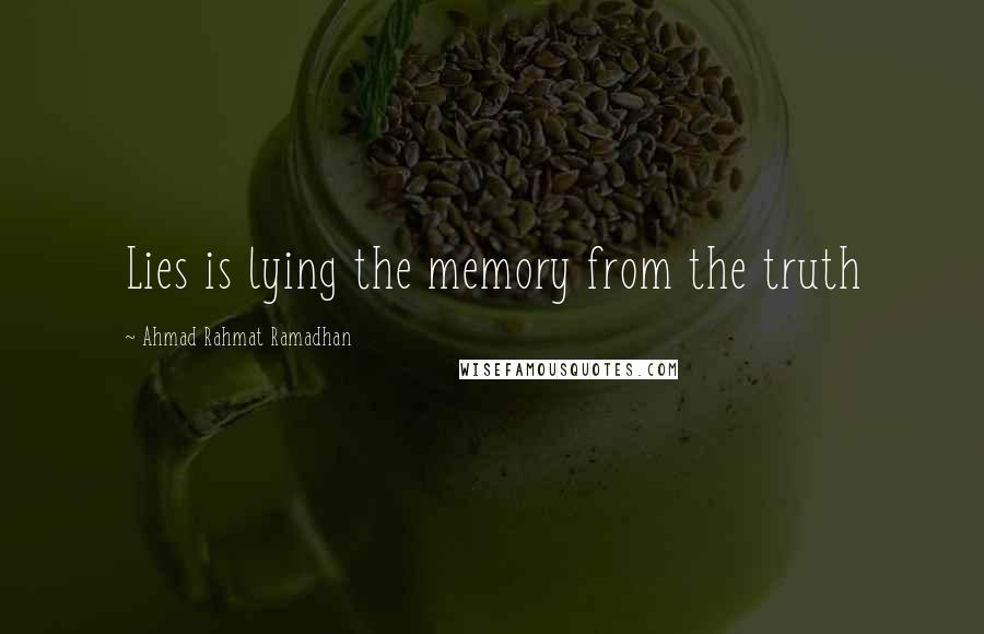 Ahmad Rahmat Ramadhan Quotes: Lies is lying the memory from the truth