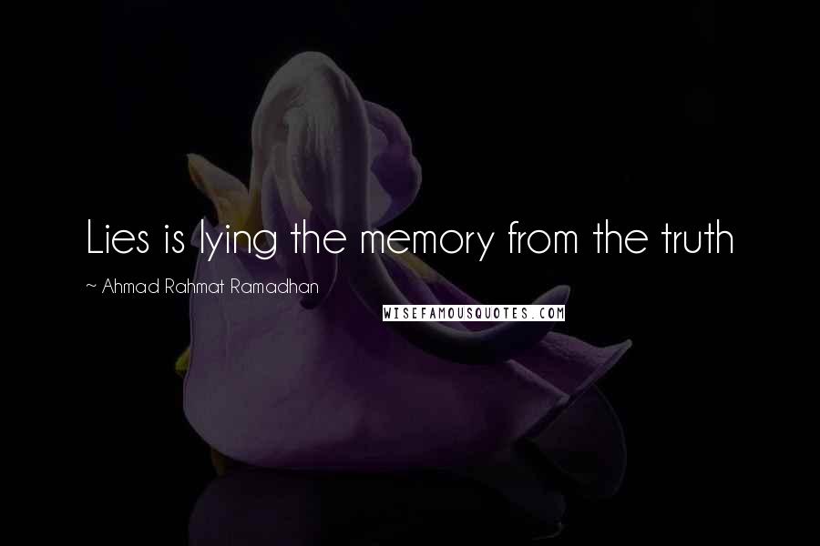 Ahmad Rahmat Ramadhan Quotes: Lies is lying the memory from the truth