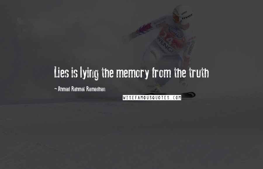 Ahmad Rahmat Ramadhan Quotes: Lies is lying the memory from the truth