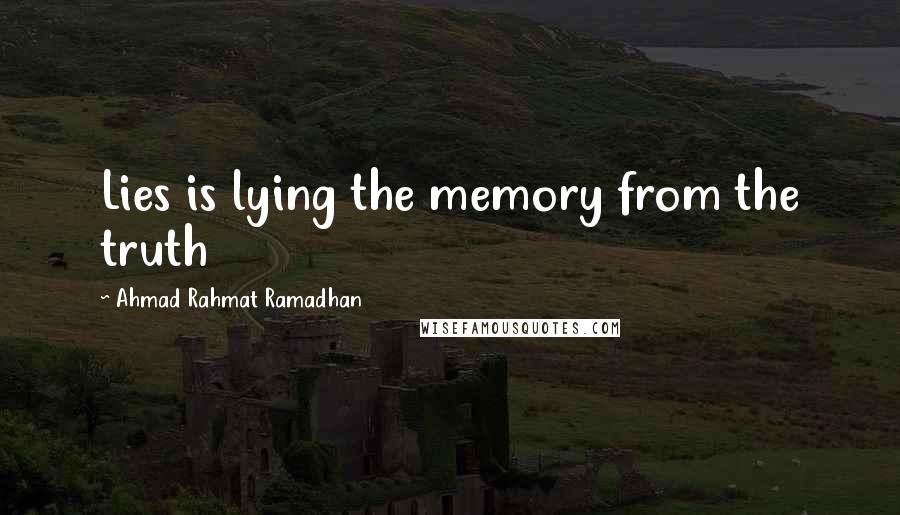 Ahmad Rahmat Ramadhan Quotes: Lies is lying the memory from the truth