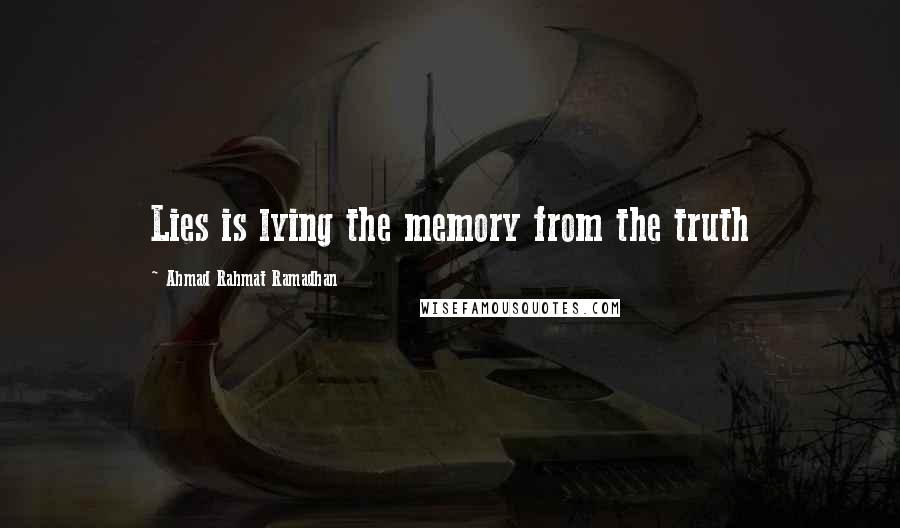 Ahmad Rahmat Ramadhan Quotes: Lies is lying the memory from the truth