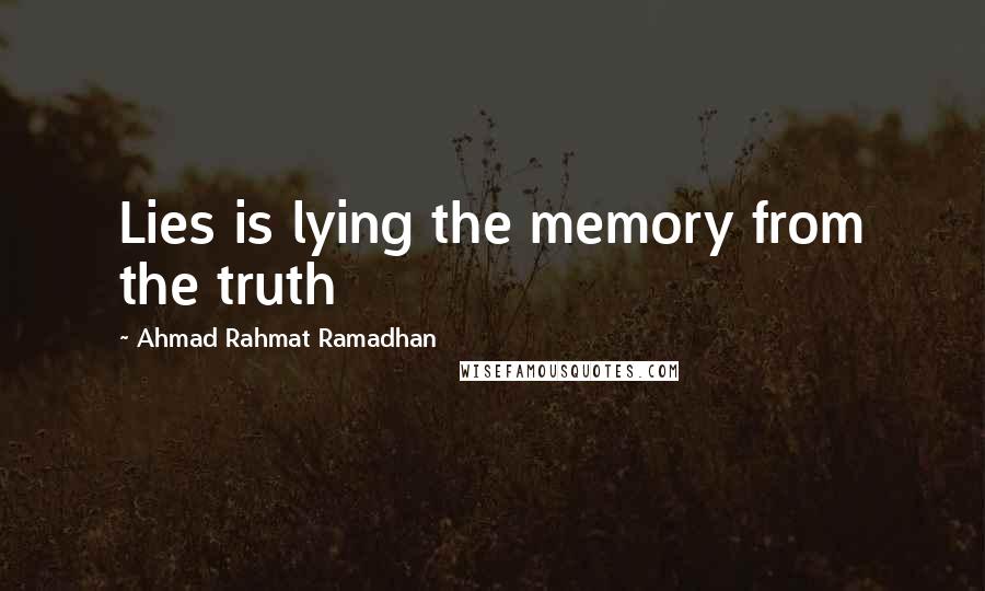 Ahmad Rahmat Ramadhan Quotes: Lies is lying the memory from the truth